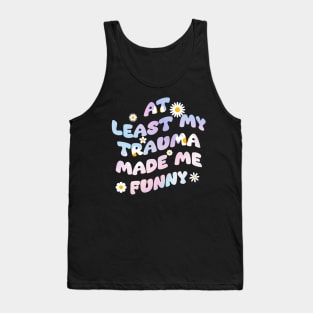 At least my trauma made me funny Tank Top
